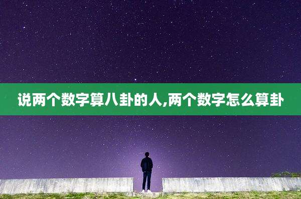 说两个数字算八卦的人,两个数字怎么算卦
