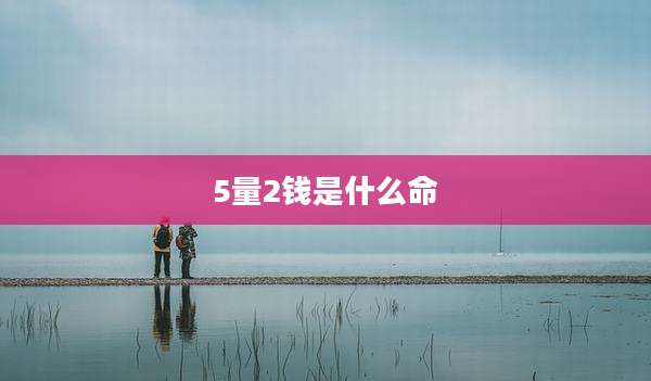 5量2钱是什么命