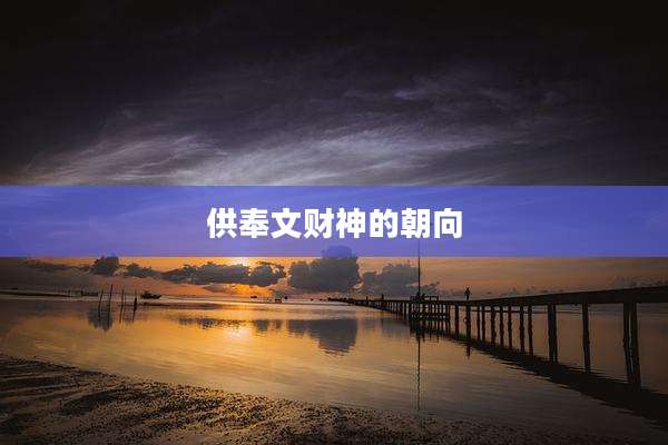 供奉文财神的朝向