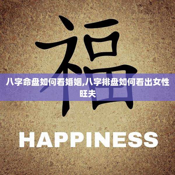 八字命盘如何看婚姻,八字排盘如何看出女性旺夫