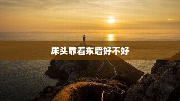床头靠着东墙好不好