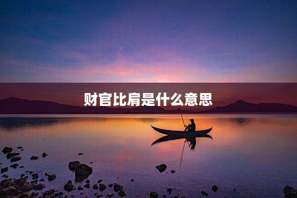 财官比肩是什么意思