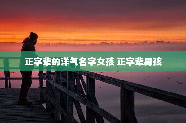 正字辈的洋气名字女孩 正字辈男孩