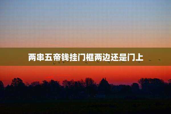 两串五帝钱挂门框两边还是门上