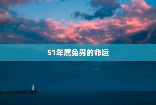 51年属兔男的命运