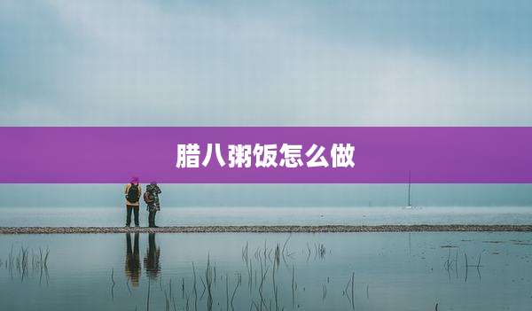 腊八粥饭怎么做