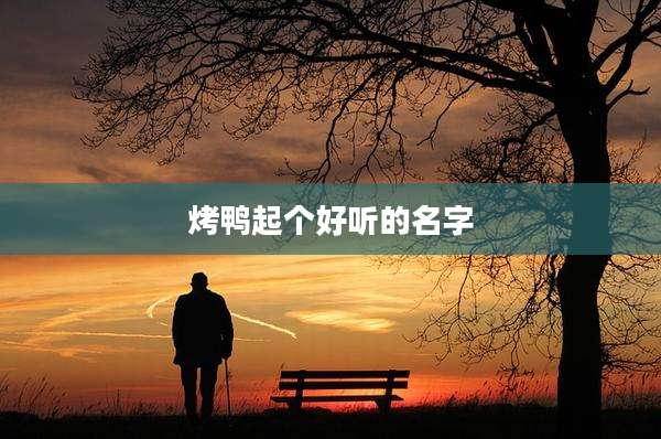 烤鸭起个好听的名字