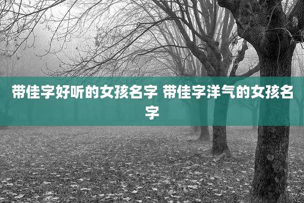 带佳字好听的女孩名字 带佳字洋气的女孩名字