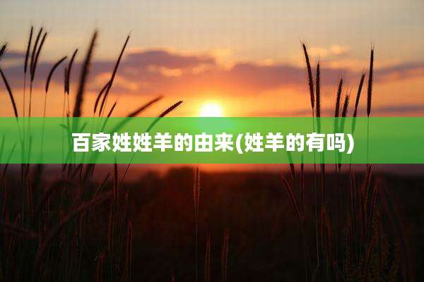 百家姓姓羊的由来(姓羊的有吗)