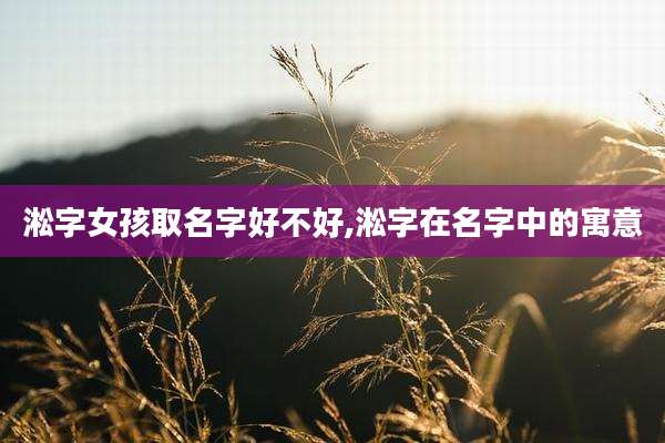 淞字女孩取名字好不好,淞字在名字中的寓意