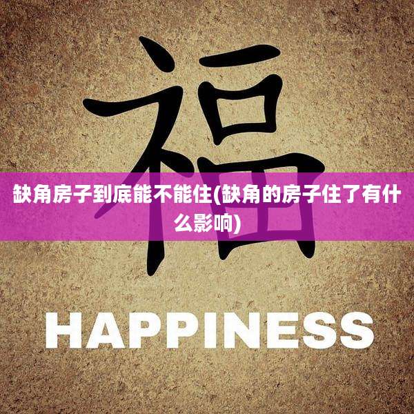 缺角房子到底能不能住(缺角的房子住了有什么影响)
