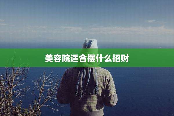 美容院适合摆什么招财