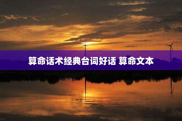 算命话术经典台词好话 算命文本