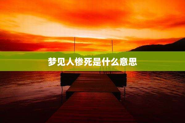 梦见人惨死是什么意思