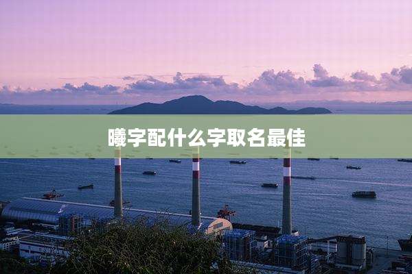 曦字配什么字取名最佳