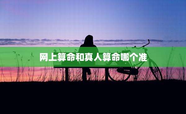 网上算命和真人算命哪个准