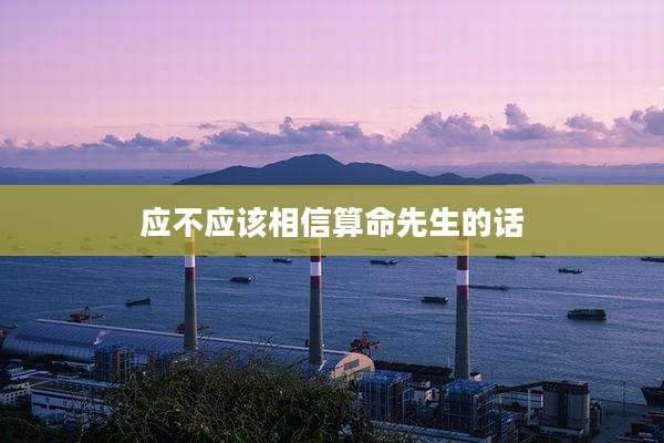 应不应该相信算命先生的话