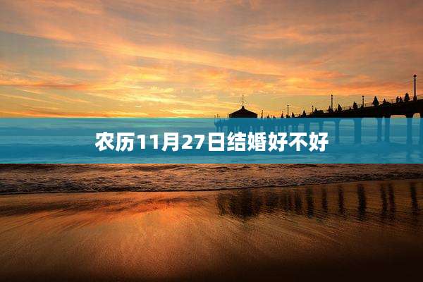 农历11月27日结婚好不好
