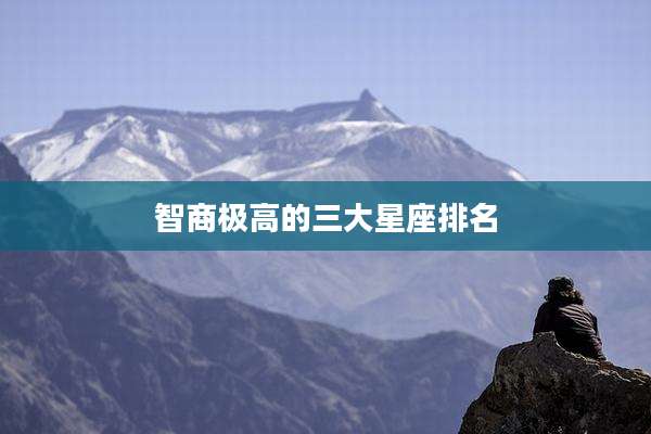 智商极高的三大星座排名
