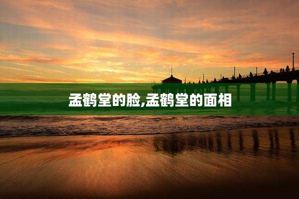 孟鹤堂的脸,孟鹤堂的面相