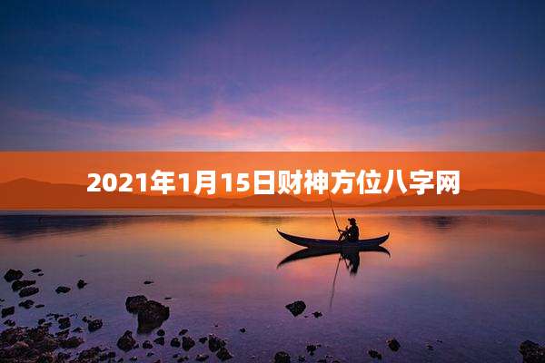 2021年1月15日财神方位八字网