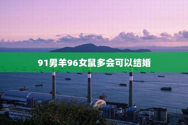 91男羊96女鼠多会可以结婚