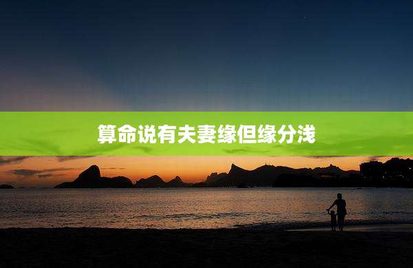 算命说有夫妻缘但缘分浅