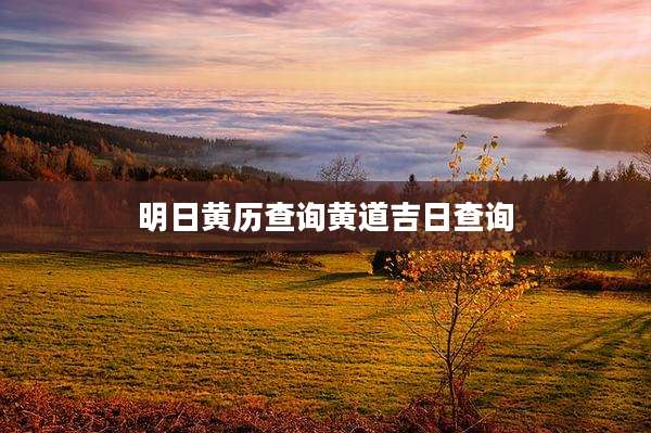 明日黄历查询黄道吉日查询