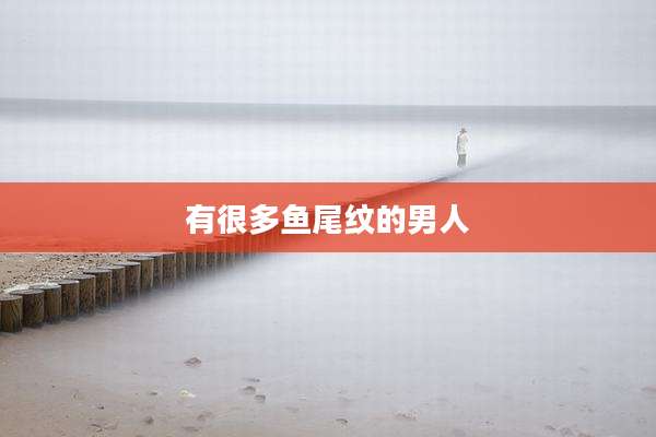 有很多鱼尾纹的男人