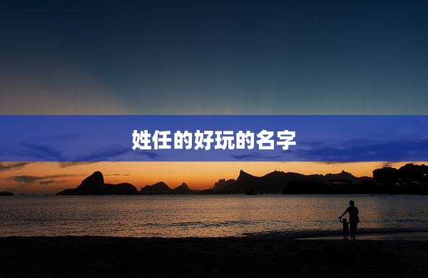 姓任的好玩的名字