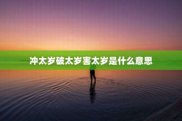 冲太岁破太岁害太岁是什么意思