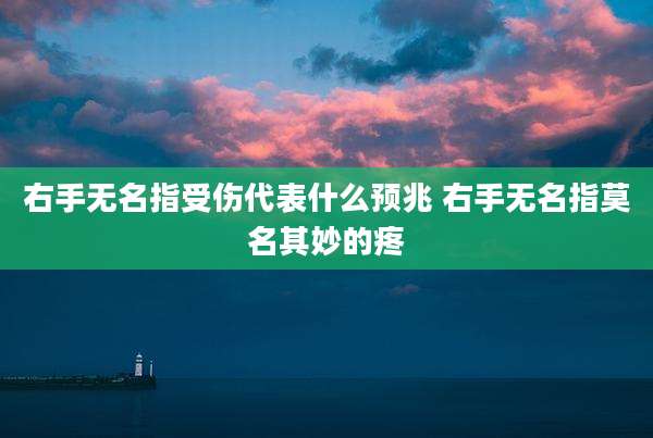 右手无名指受伤代表什么预兆 右手无名指莫名其妙的疼