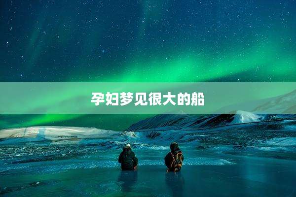孕妇梦见很大的船