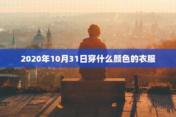 2020年10月31日穿什么颜色的衣服