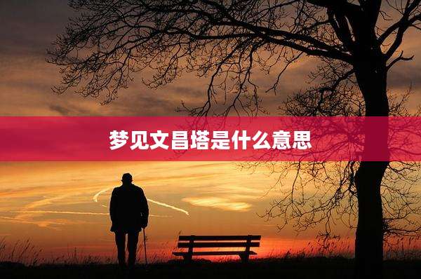 梦见文昌塔是什么意思