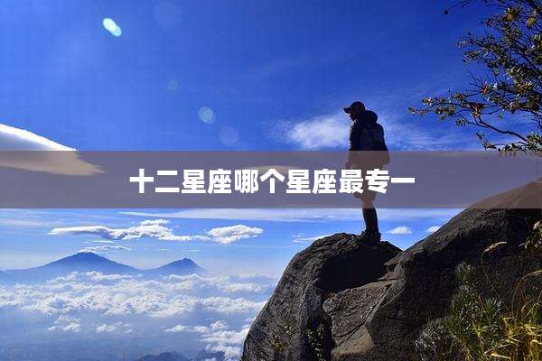 十二星座哪个星座最专一