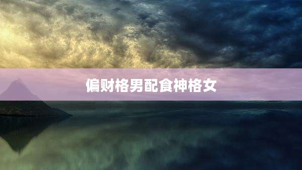 偏财格男配食神格女