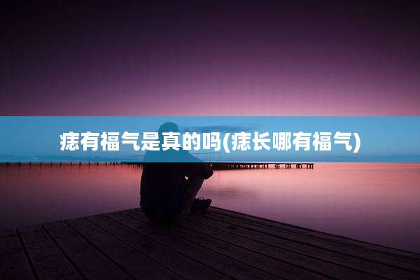 痣有福气是真的吗(痣长哪有福气)