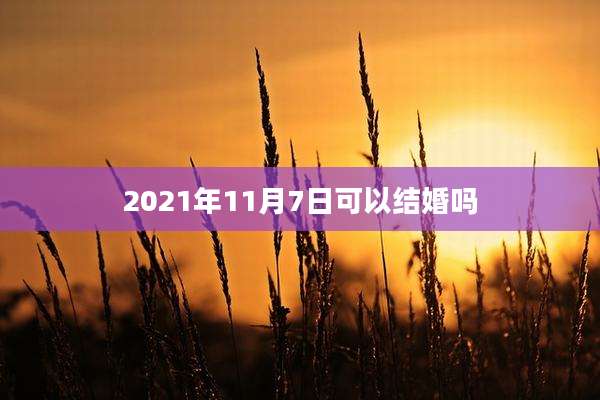 2021年11月7日可以结婚吗