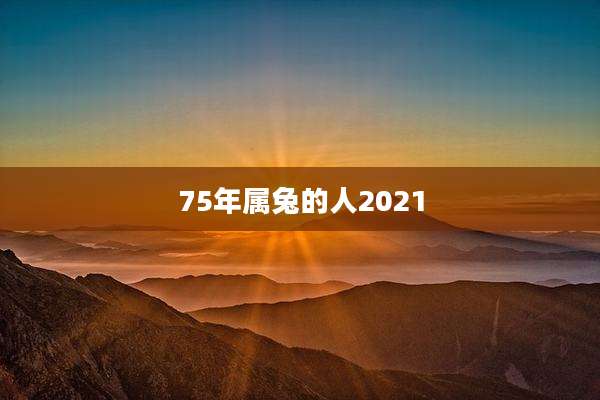 75年属兔的人2021