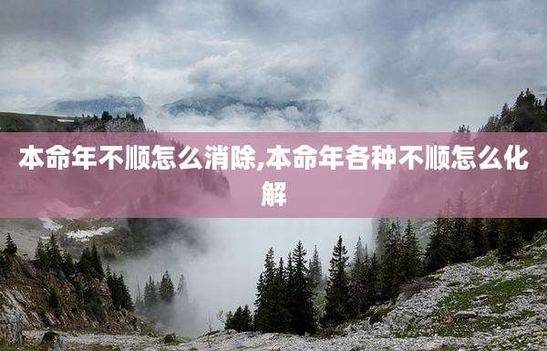 本命年不顺怎么消除,本命年各种不顺怎么化解