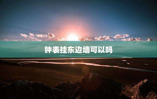 钟表挂东边墙可以吗