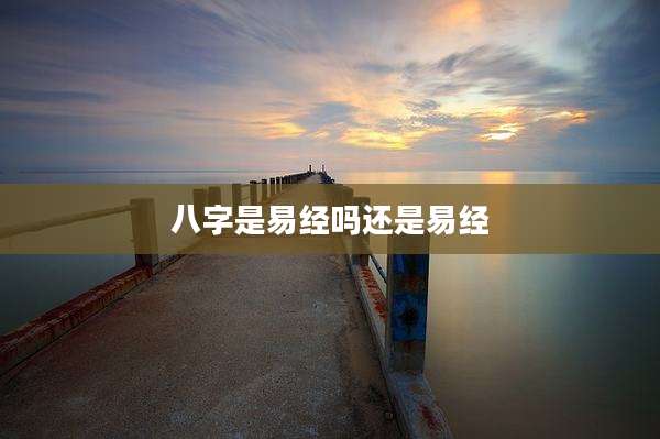 八字是易经吗还是易经