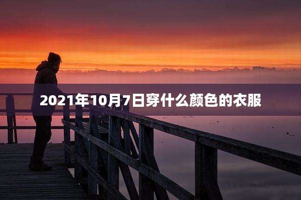 2021年10月7日穿什么颜色的衣服