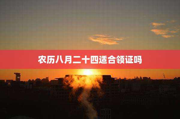 农历八月二十四适合领证吗