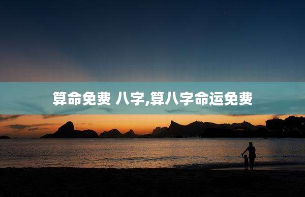 算命免费 八字,算八字命运免费