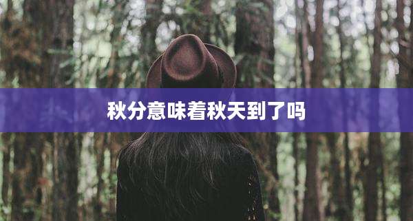秋分意味着秋天到了吗