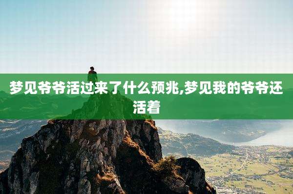 梦见爷爷活过来了什么预兆,梦见我的爷爷还活着