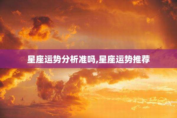 星座运势分析准吗,星座运势推荐