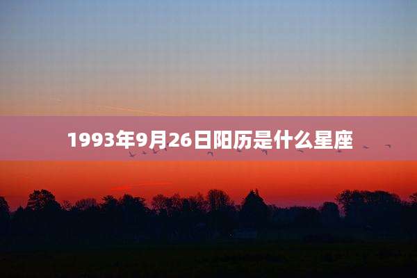 1993年9月26日阳历是什么星座